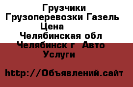 Грузчики Грузоперевозки Газель › Цена ­ 250 - Челябинская обл., Челябинск г. Авто » Услуги   